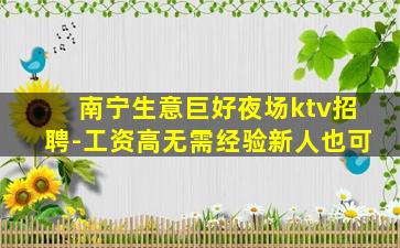 南宁生意巨好夜场ktv招聘-工资高无需经验新人也可